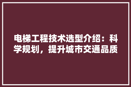 电梯工程技术选型介绍：科学规划，提升城市交通品质 室内设计