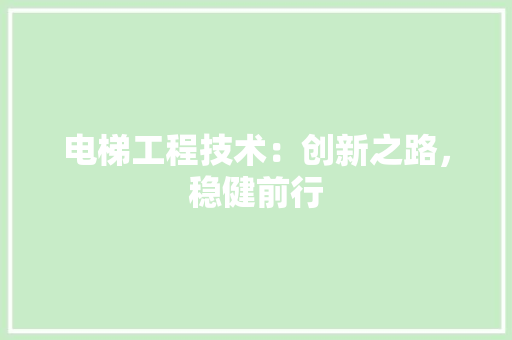 电梯工程技术：创新之路，稳健前行 室内设计