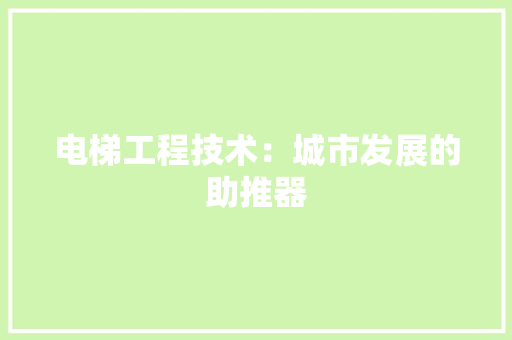 电梯工程技术：城市发展的助推器 室内设计