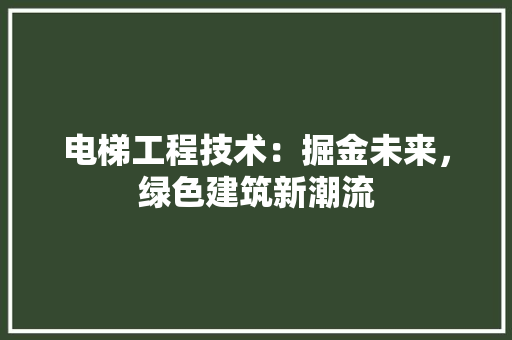 电梯工程技术：掘金未来，绿色建筑新潮流 室内设计