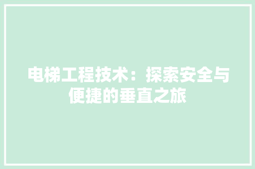 电梯工程技术：探索安全与便捷的垂直之旅 室内设计