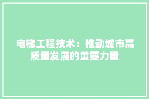 电梯工程技术：推动城市高质量发展的重要力量 室内设计