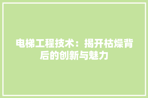 电梯工程技术：揭开枯燥背后的创新与魅力 室内设计