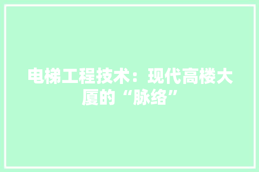 电梯工程技术：现代高楼大厦的“脉络” 室内设计