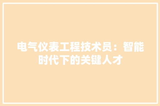 电气仪表工程技术员：智能时代下的关键人才 室内设计