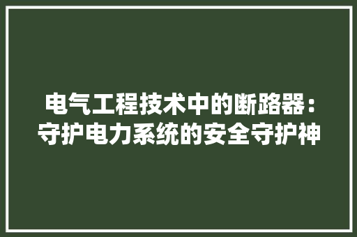电气工程技术中的断路器：守护电力系统的安全守护神 室内设计
