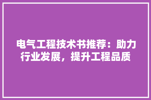 电气工程技术书推荐：助力行业发展，提升工程品质