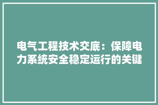 电气工程技术交底：保障电力系统安全稳定运行的关键 室内设计