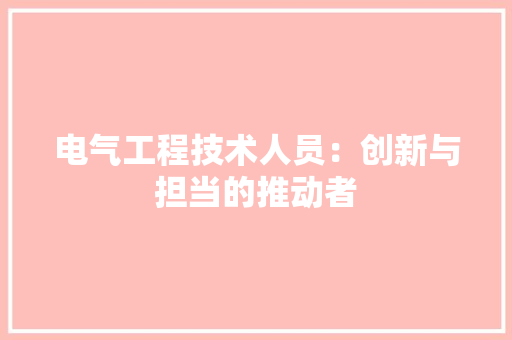 电气工程技术人员：创新与担当的推动者 室内设计