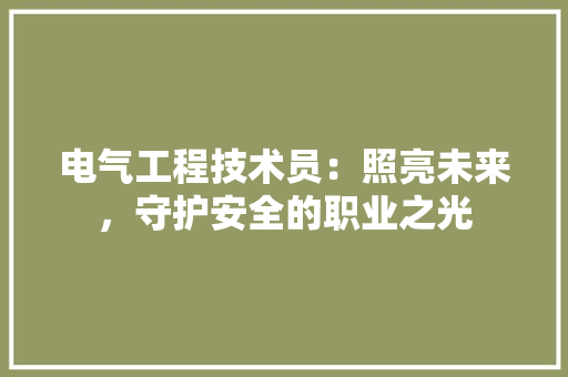 电气工程技术员：照亮未来，守护安全的职业之光 室内设计