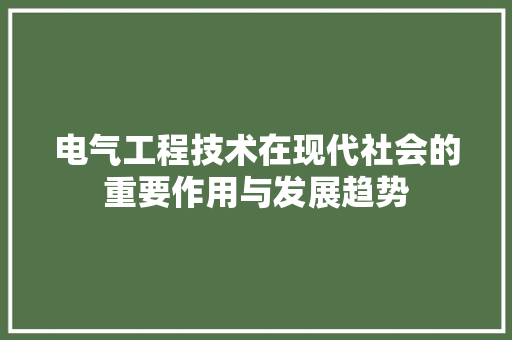 电气工程技术在现代社会的重要作用与发展趋势