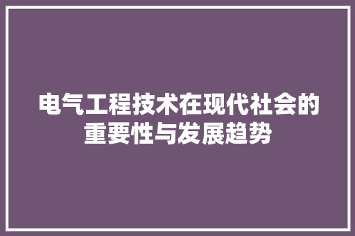 电气工程技术在现代社会的重要性与发展趋势