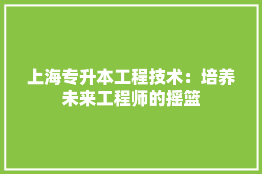 上海专升本工程技术：培养未来工程师的摇篮 地板材料