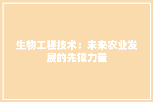 生物工程技术：未来农业发展的先锋力量 室内设计