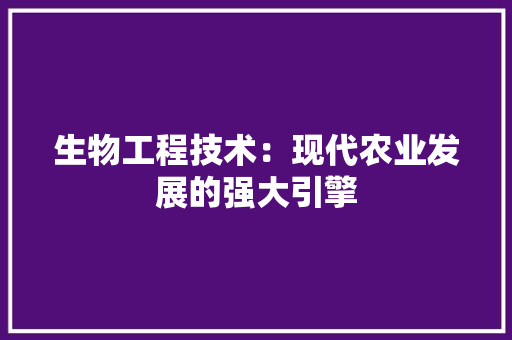 生物工程技术：现代农业发展的强大引擎 室内设计