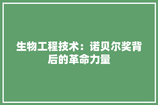 生物工程技术：诺贝尔奖背后的革命力量 室内设计