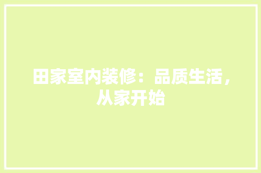 田家室内装修：品质生活，从家开始