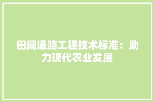 田间道路工程技术标准：助力现代农业发展 室内设计