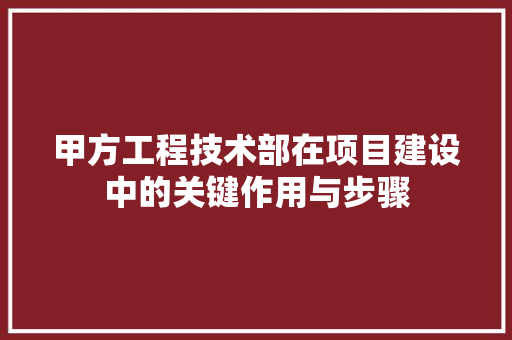 甲方工程技术部在项目建设中的关键作用与步骤 室内设计