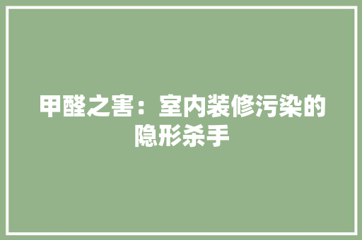 甲醛之害：室内装修污染的隐形杀手 室内设计