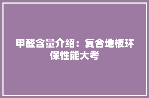 甲醛含量介绍：复合地板环保性能大考 室内设计