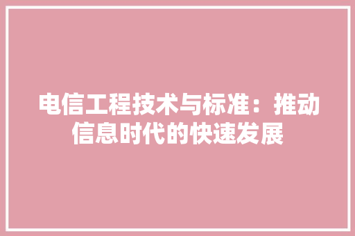 电信工程技术与标准：推动信息时代的快速发展 室内设计