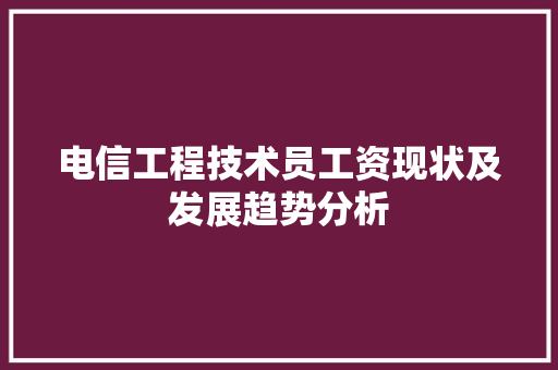 电信工程技术员工资现状及发展趋势分析 室内设计
