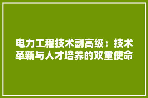电力工程技术副高级：技术革新与人才培养的双重使命 室内设计