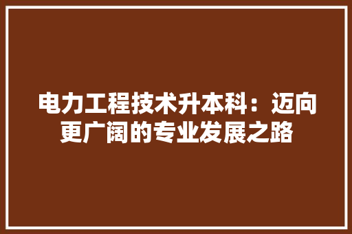电力工程技术升本科：迈向更广阔的专业发展之路 室内设计