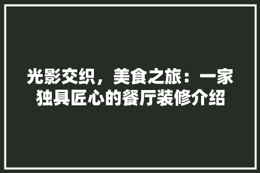 光影交织，美食之旅：一家独具匠心的餐厅装修介绍 家居装修