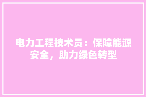 电力工程技术员：保障能源安全，助力绿色转型 室内设计