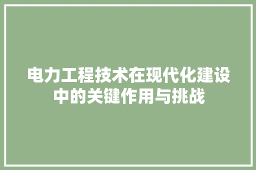 电力工程技术在现代化建设中的关键作用与挑战 室内设计