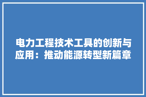电力工程技术工具的创新与应用：推动能源转型新篇章 室内设计