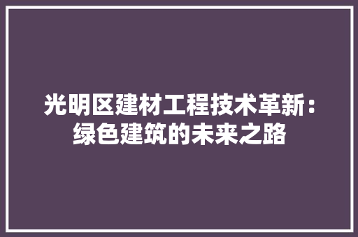 光明区建材工程技术革新：绿色建筑的未来之路