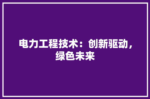 电力工程技术：创新驱动，绿色未来 室内设计