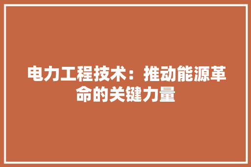 电力工程技术：推动能源革命的关键力量 室内设计