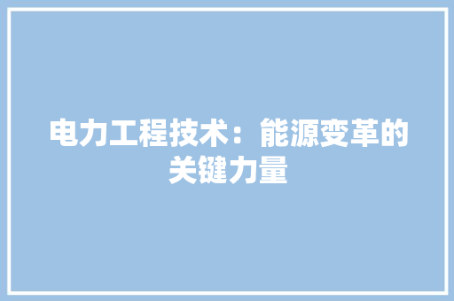 电力工程技术：能源变革的关键力量 室内设计
