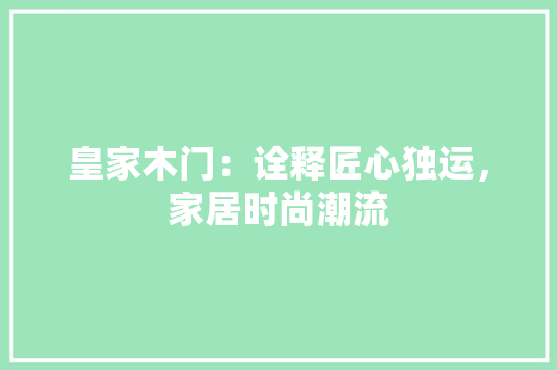 皇家木门：诠释匠心独运，家居时尚潮流 室内设计