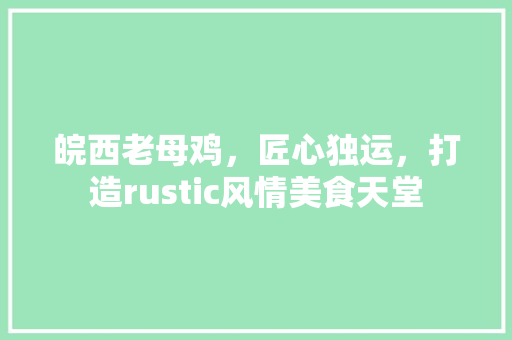 皖西老母鸡，匠心独运，打造rustic风情美食天堂 室内设计