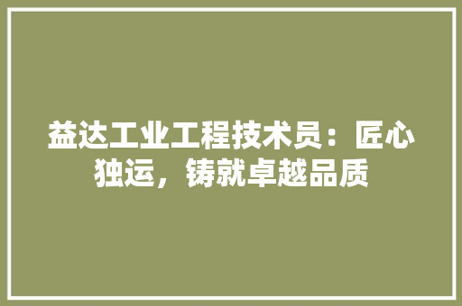 益达工业工程技术员：匠心独运，铸就卓越品质 室内设计