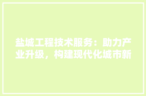 盐城工程技术服务：助力产业升级，构建现代化城市新格局 室内设计