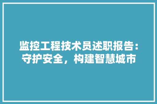 监控工程技术员述职报告：守护安全，构建智慧城市