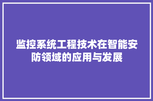 监控系统工程技术在智能安防领域的应用与发展