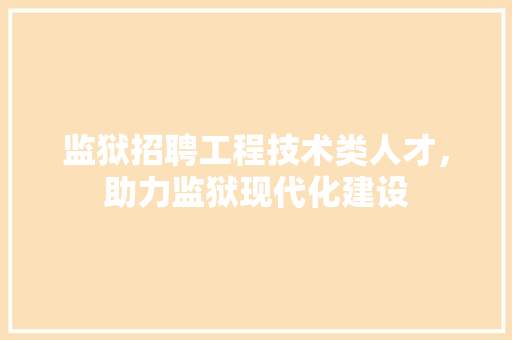 监狱招聘工程技术类人才，助力监狱现代化建设 室内设计