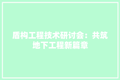 盾构工程技术研讨会：共筑地下工程新篇章