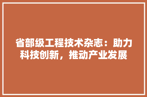 省部级工程技术杂志：助力科技创新，推动产业发展 室内设计