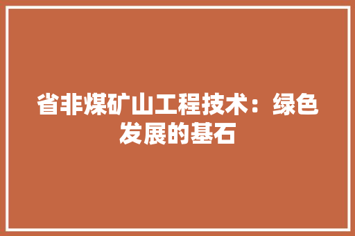 省非煤矿山工程技术：绿色发展的基石 室内设计
