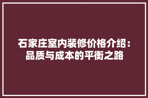 石家庄室内装修价格介绍：品质与成本的平衡之路 室内设计