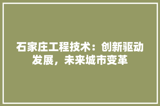石家庄工程技术：创新驱动发展，未来城市变革 室内设计