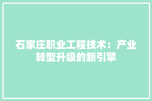 石家庄职业工程技术：产业转型升级的新引擎 室内设计